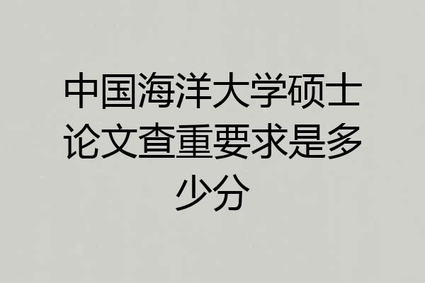 中国海洋大学硕士论文查重要求是多少分