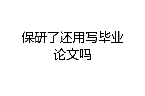 保研了还用写毕业论文吗