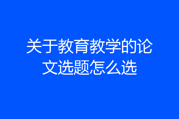 关于教育教学的论文选题怎么选