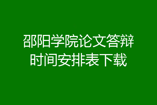 邵阳学院论文答辩时间安排表下载