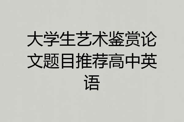 大学生艺术鉴赏论文题目推荐高中英语