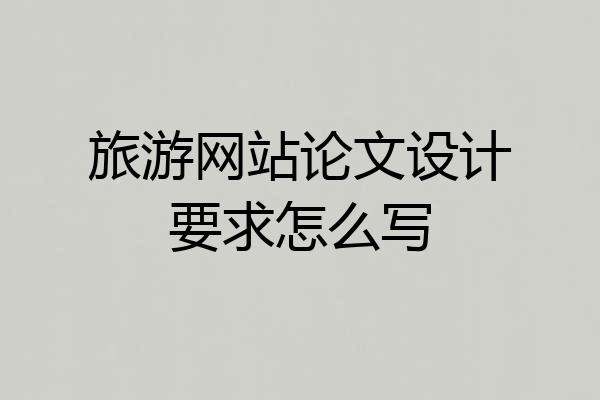 旅游网站论文设计要求怎么写