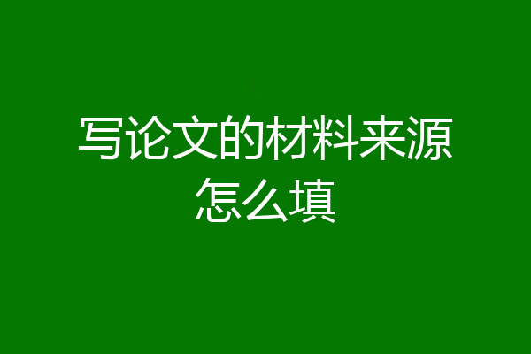 写论文的材料来源怎么填
