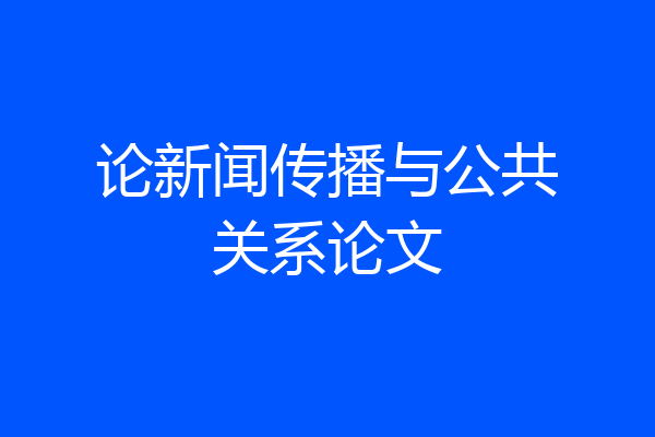 论新闻传播与公共关系论文