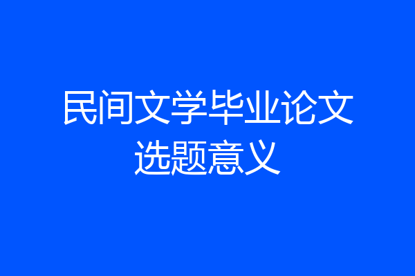 民间文学毕业论文选题意义