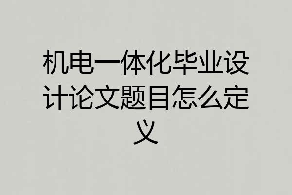 机电一体化毕业设计论文题目怎么定义