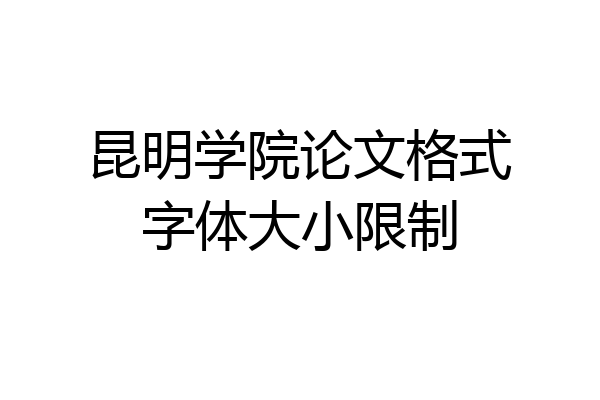 昆明学院论文格式字体大小限制