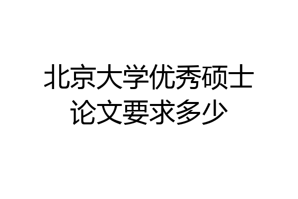 北京大学优秀硕士论文要求多少