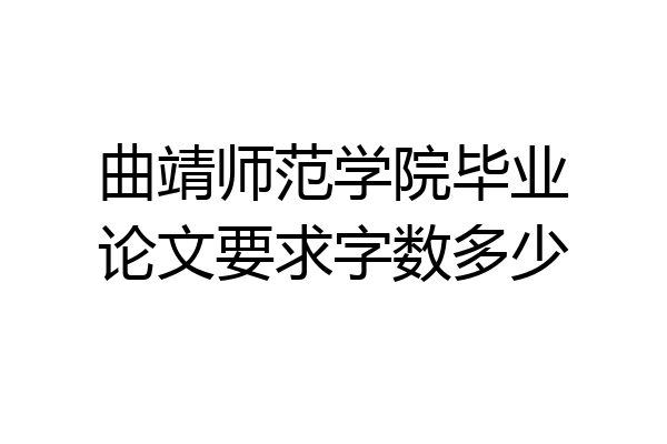 曲靖师范学院毕业论文要求字数多少