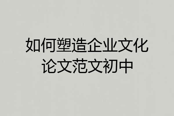 如何塑造企业文化论文范文初中