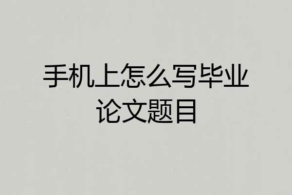 手机上怎么写毕业论文题目