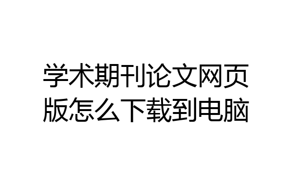 学术期刊论文网页版怎么下载到电脑