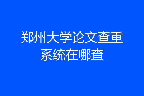 郑州大学论文查重系统在哪查