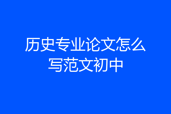 历史专业论文怎么写范文初中