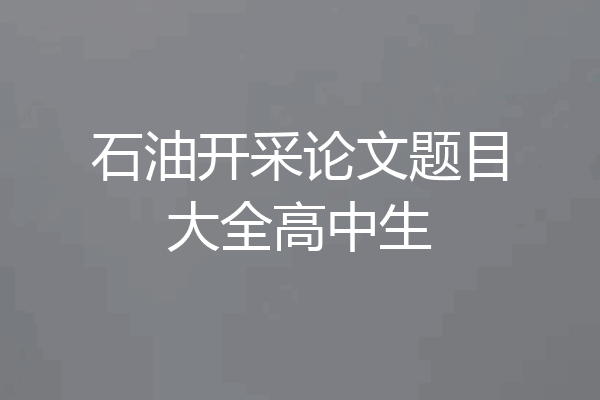 石油开采论文题目大全高中生