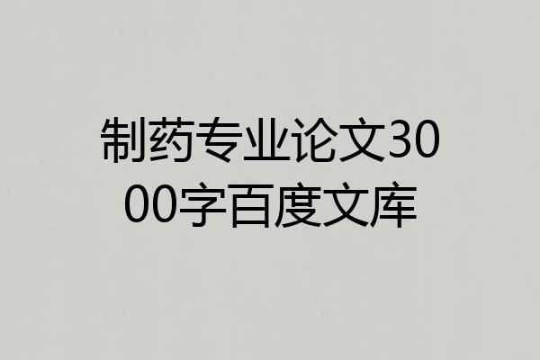 制药专业论文3000字百度文库