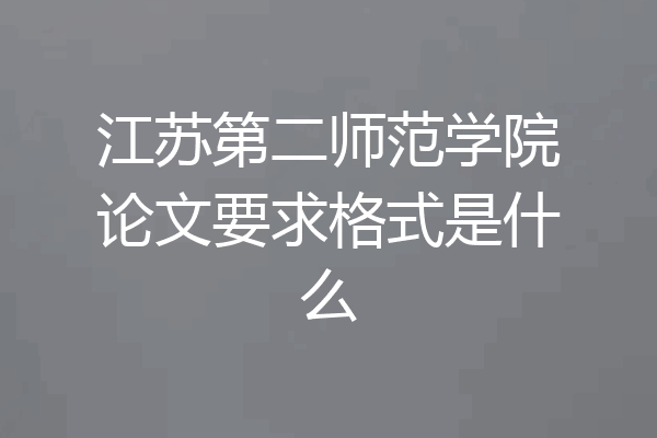 江苏第二师范学院论文要求格式是什么