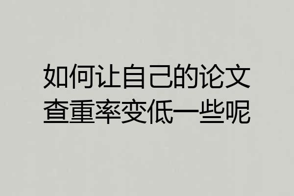 如何让自己的论文查重率变低一些呢