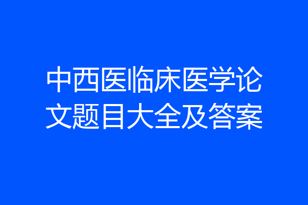 中西医临床医学论文题目大全及答案