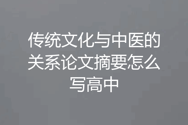 传统文化与中医的关系论文摘要怎么写高中