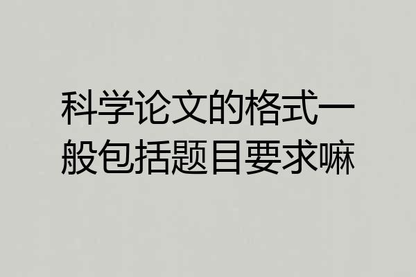 科学论文的格式一般包括题目要求嘛
