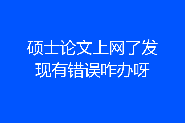 硕士论文上网了发现有错误咋办呀