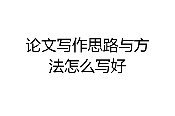 论文写作思路与方法怎么写好