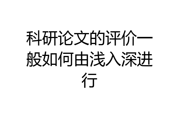 科研论文的评价一般如何由浅入深进行