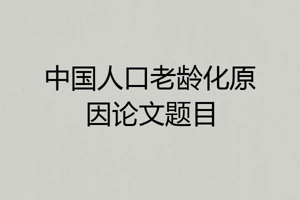 中国人口老龄化原因论文题目