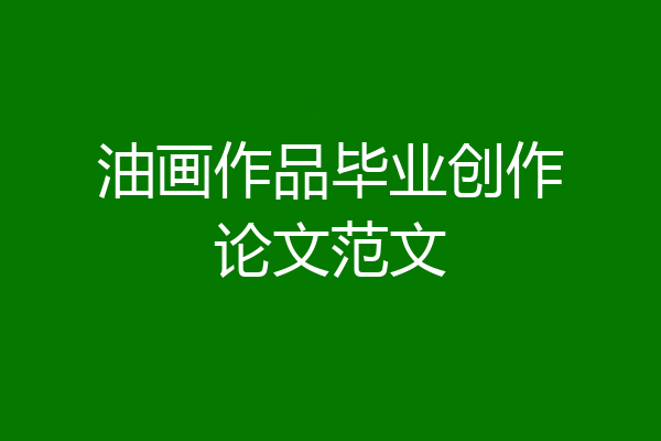 油画作品毕业创作论文范文