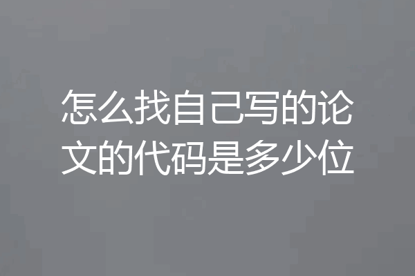 怎么找自己写的论文的代码是多少位