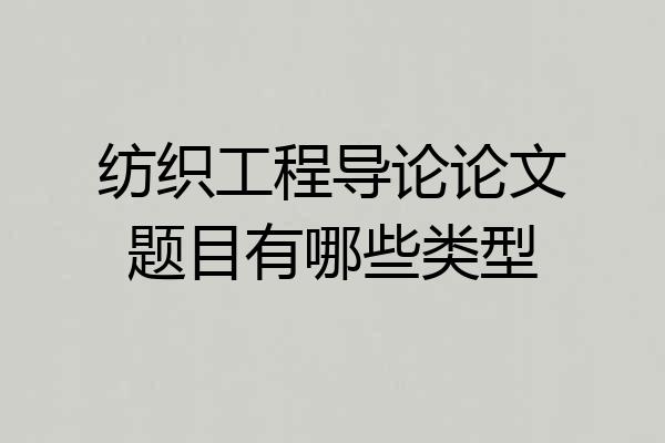 纺织工程导论论文题目有哪些类型