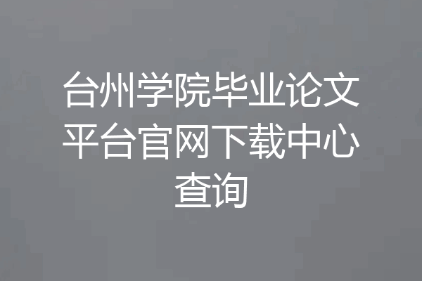 台州学院毕业论文平台官网下载中心查询