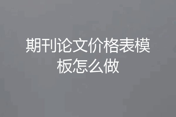 期刊论文价格表模板怎么做