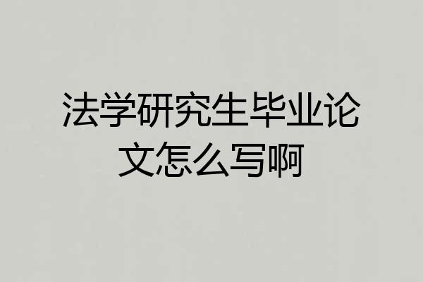 法学研究生毕业论文怎么写啊
