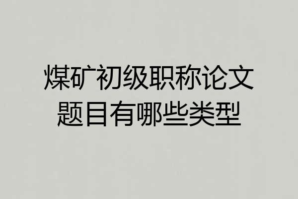 煤矿初级职称论文题目有哪些类型