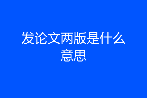 发论文两版是什么意思
