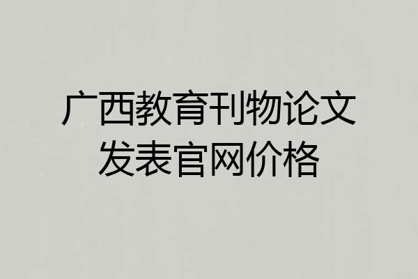 广西教育刊物论文发表官网价格