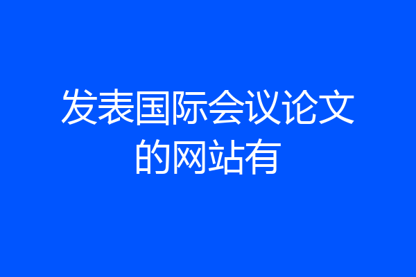 发表国际会议论文的网站有