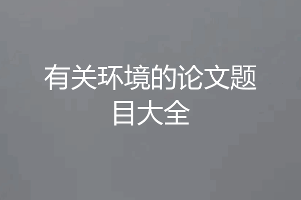 有关环境的论文题目大全