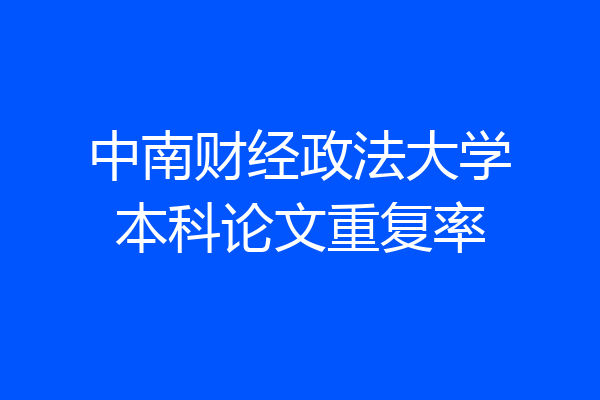 中南财经政法大学本科论文重复率