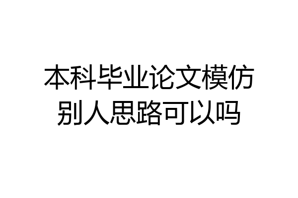 本科毕业论文模仿别人思路可以吗