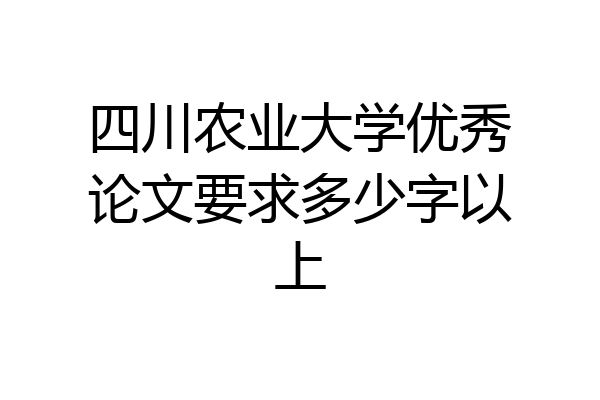 四川农业大学优秀论文要求多少字以上
