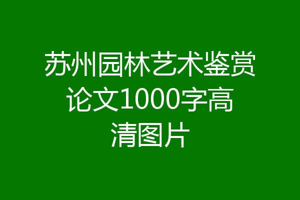 苏州园林艺术鉴赏论文1000字高清图片