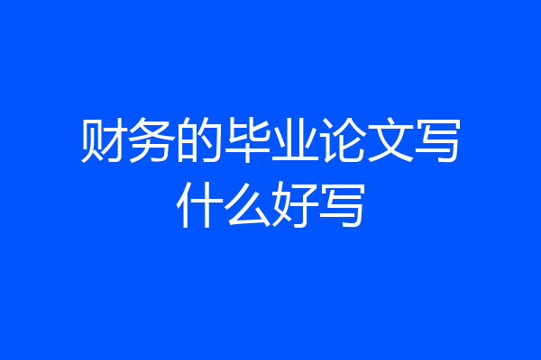财务的毕业论文写什么好写