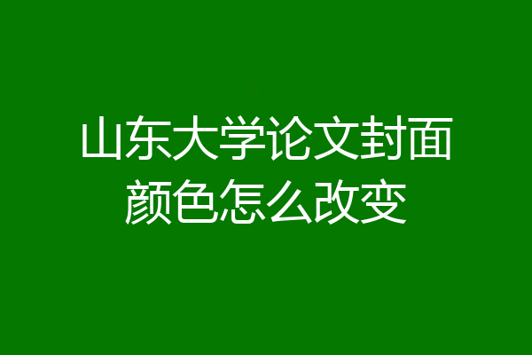 山东大学论文封面颜色怎么改变