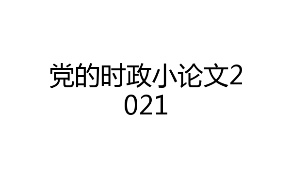 党的时政小论文2021