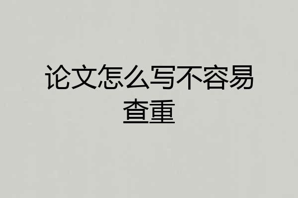 论文怎么写不容易查重