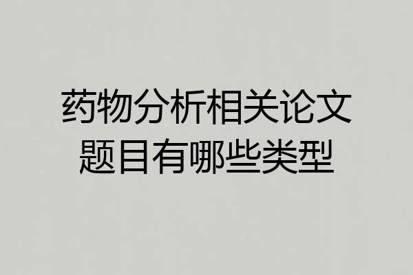 药物分析相关论文题目有哪些类型