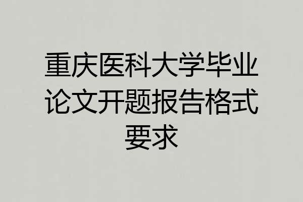 重庆医科大学毕业论文开题报告格式要求